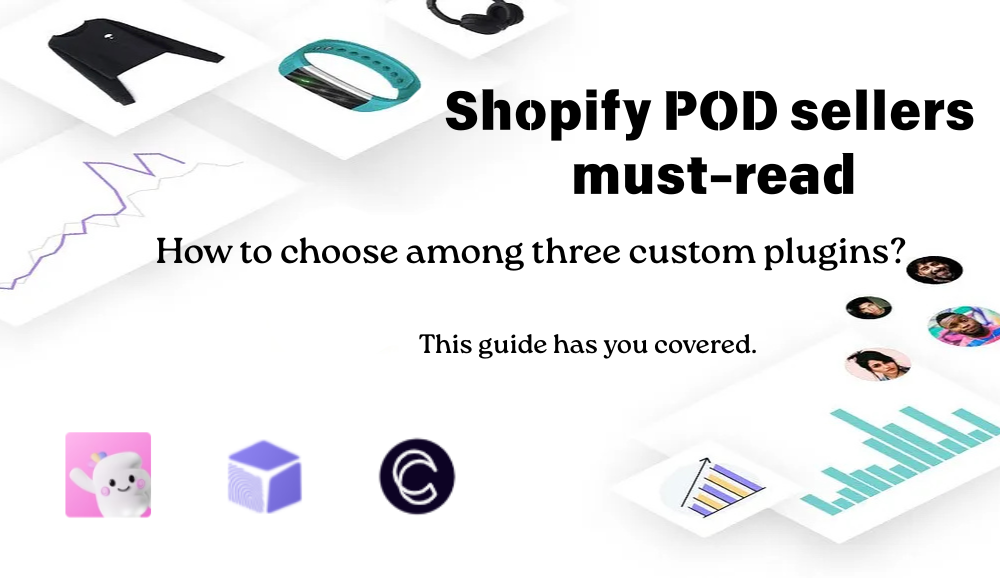 Must-read for Shopify POD Sellers | How to choose between three customisation plugins? We've got you covered.